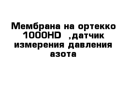 Мембрана на ортекко 1000HD  ,датчик измерения давления азота